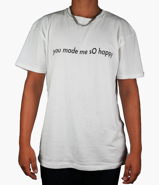 You Made Me sO Happy White T - Shirt